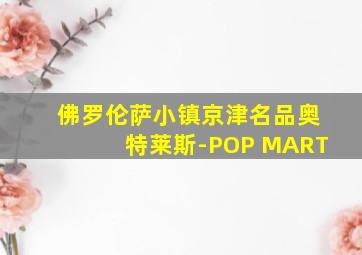 佛罗伦萨小镇京津名品奥特莱斯-POP MART